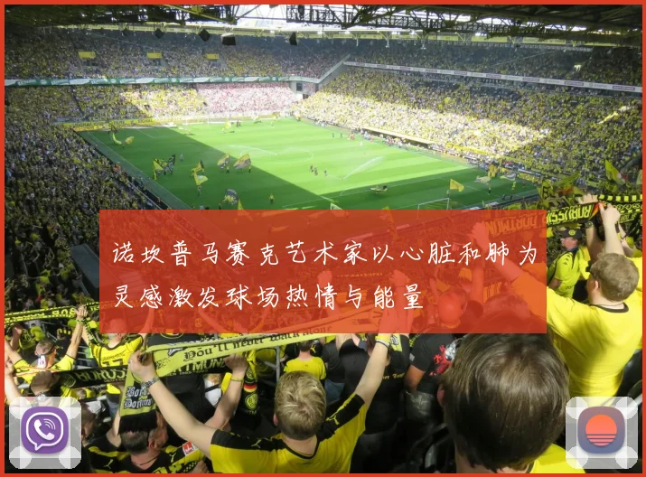 诺坎普马赛克艺术家以心脏和肺为灵感激发球场热情与能量