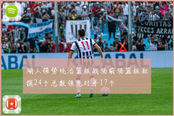 湖人强势统治篮板战场前场篮板狂揽24个总数领先对手17个