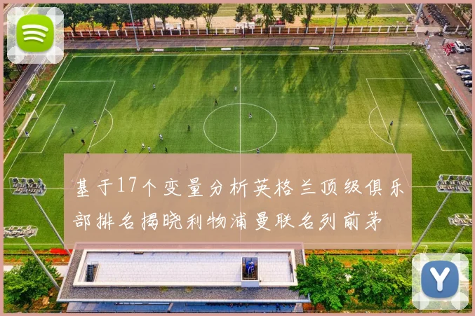 基于17个变量分析英格兰顶级俱乐部排名揭晓利物浦曼联名列前茅