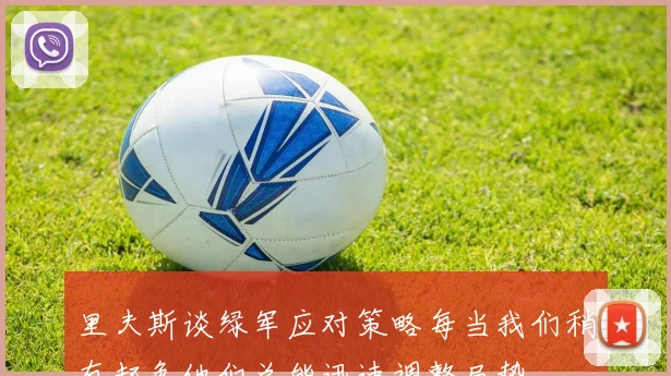 里夫斯谈绿军应对策略每当我们稍有起色他们总能迅速调整局势